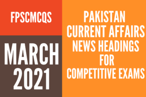 PAKISTAN CURRENT AFFAIRS DAY BY DAY NEWSPAPER HEADINGS MARCH,2021